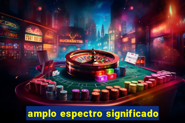 amplo espectro significado