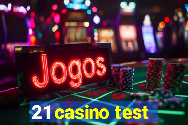 21 casino test