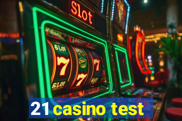 21 casino test