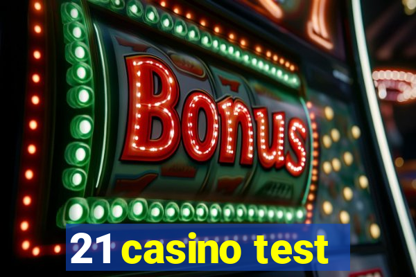 21 casino test