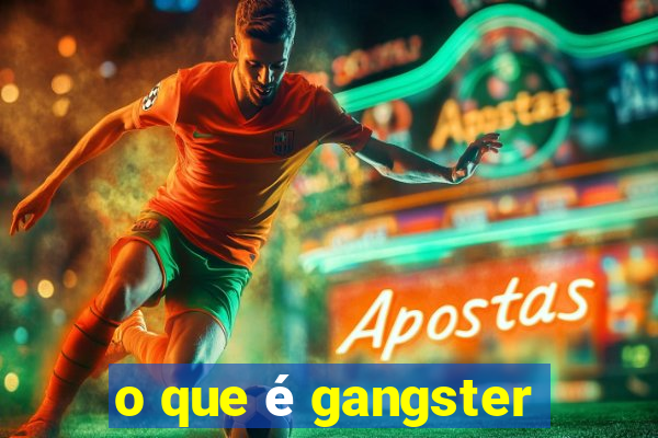 o que é gangster