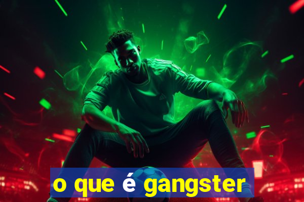 o que é gangster