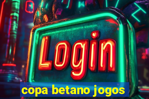 copa betano jogos