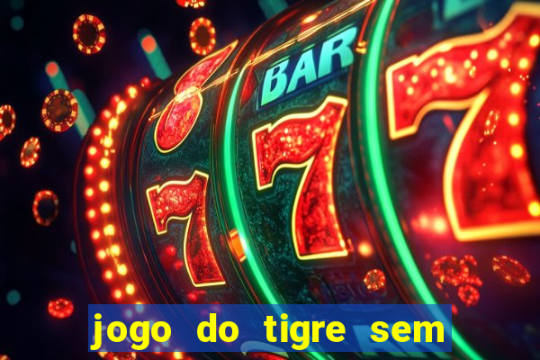 jogo do tigre sem depósito inicial