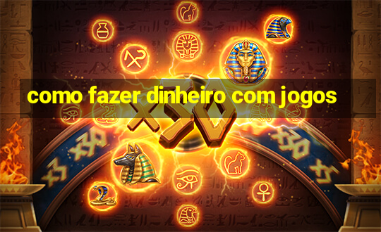 como fazer dinheiro com jogos