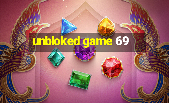 unbloked game 69