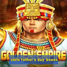 slots father's day bonus