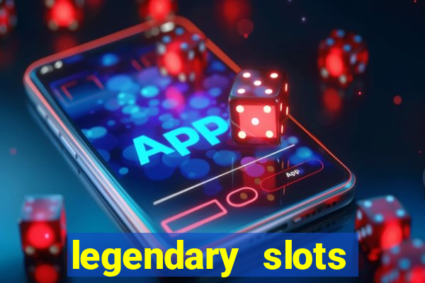 legendary slots casino games