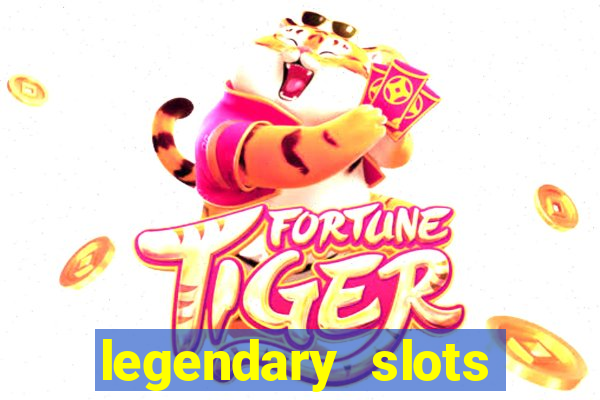 legendary slots casino games