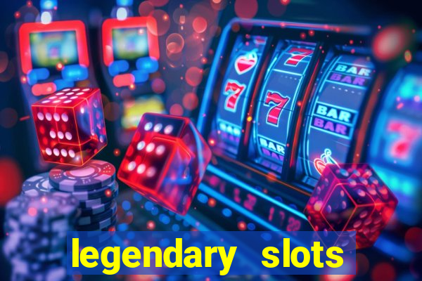 legendary slots casino games