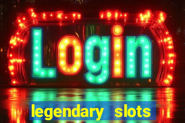 legendary slots casino games