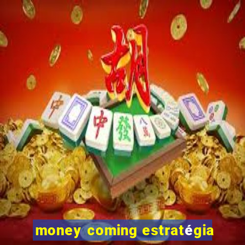 money coming estratégia