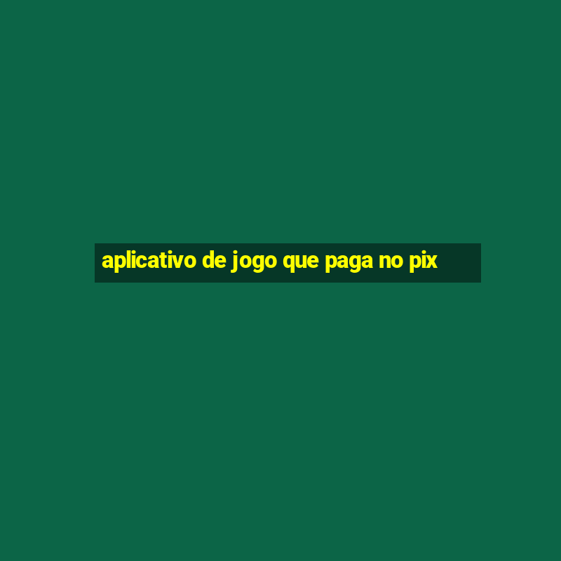 aplicativo de jogo que paga no pix