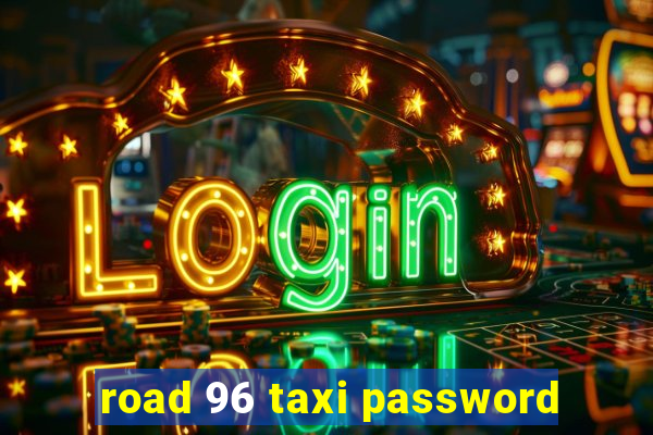 road 96 taxi password