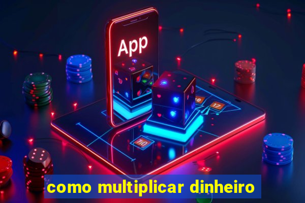 como multiplicar dinheiro