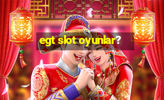 egt slot oyunlar?