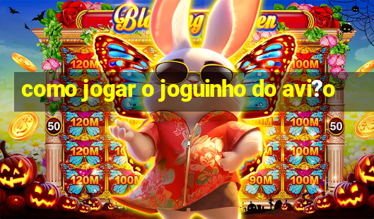 como jogar o joguinho do avi?o