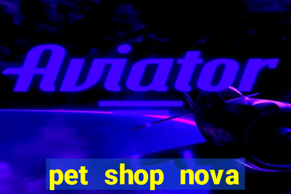 pet shop nova campo grande