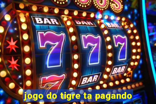 jogo do tigre ta pagando