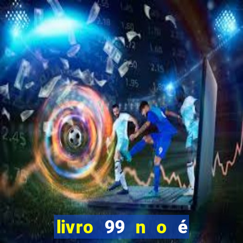 livro 99 n o é 100 pdf grátis 99 n o é 100 pdf download