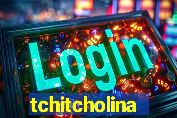 tchitcholina