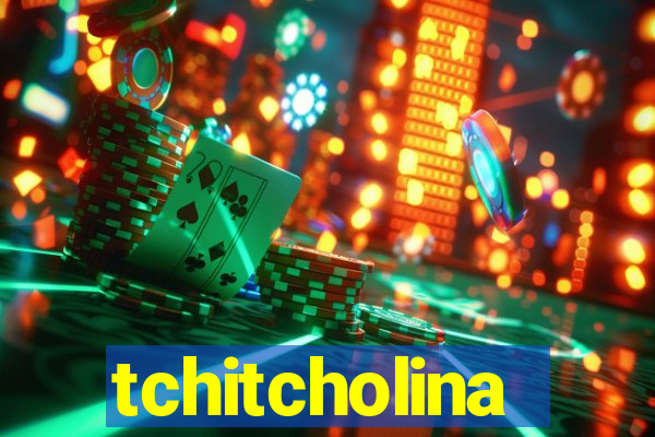 tchitcholina