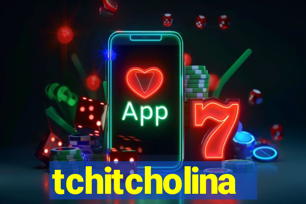 tchitcholina