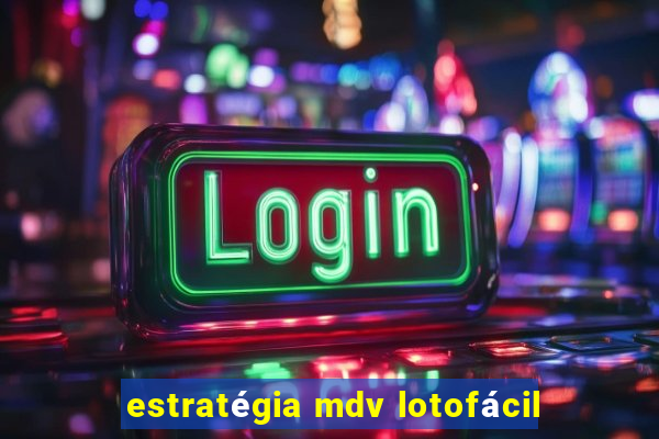 estratégia mdv lotofácil