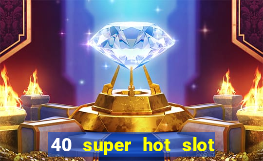 40 super hot slot game free