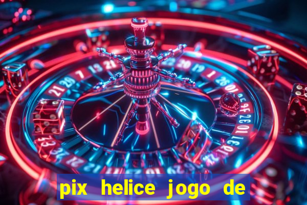 pix helice jogo de ganhar pix