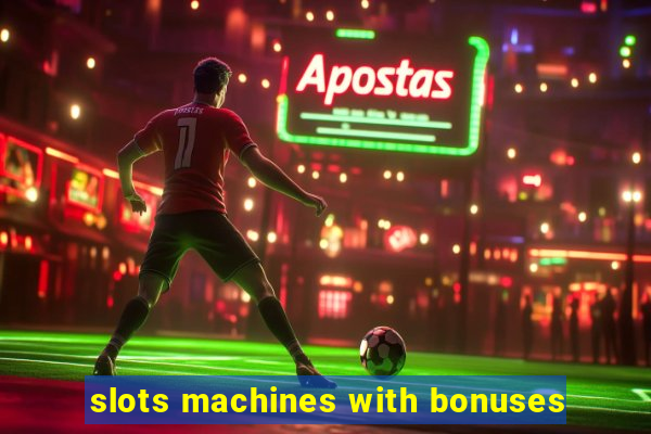 slots machines with bonuses