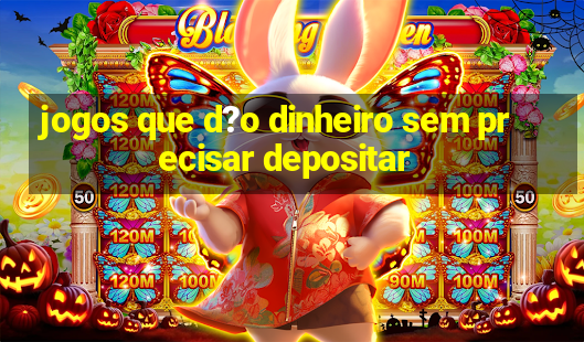 jogos que d?o dinheiro sem precisar depositar