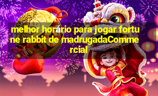 melhor horário para jogar fortune rabbit de madrugadaCommercial