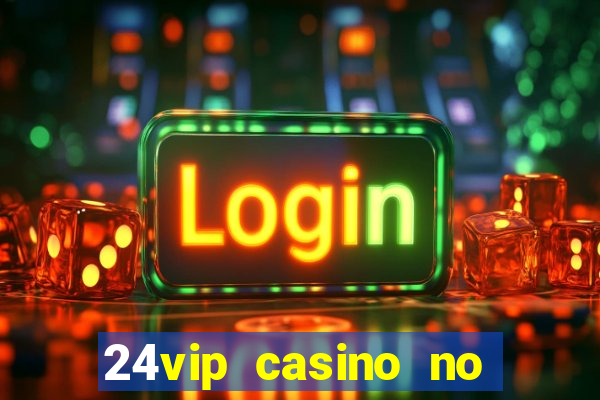 24vip casino no deposit bonus 2020