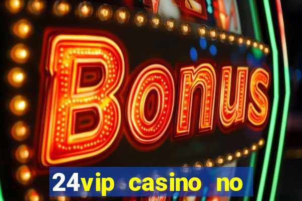 24vip casino no deposit bonus 2020