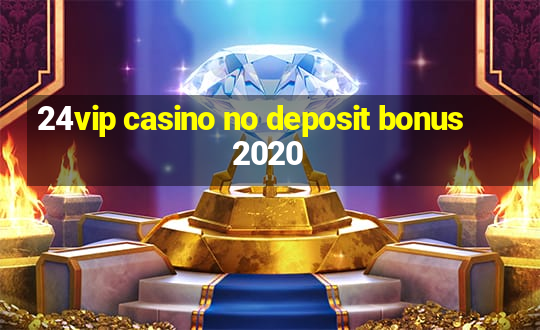 24vip casino no deposit bonus 2020