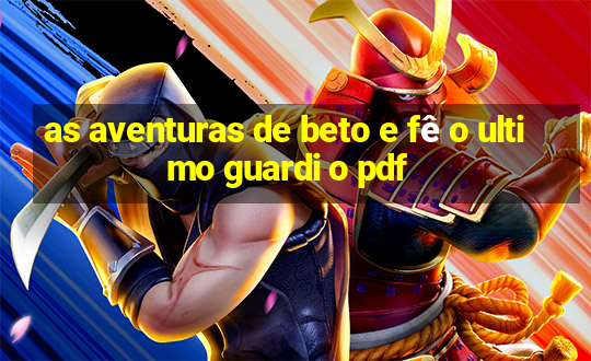 as aventuras de beto e fê o ultimo guardi o pdf