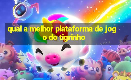 qual a melhor plataforma de jogo do tigrinho