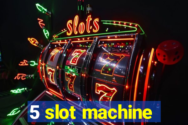 5 slot machine