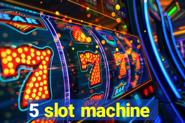 5 slot machine