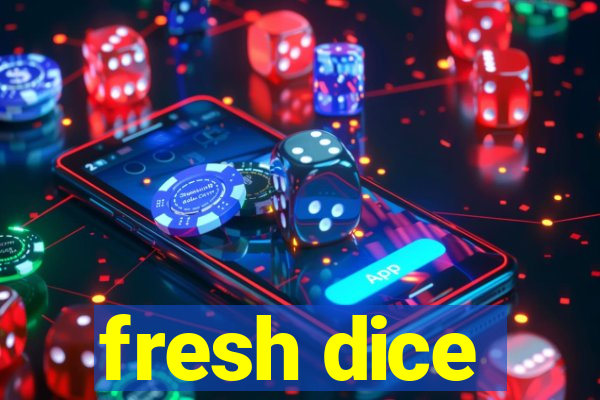 fresh dice