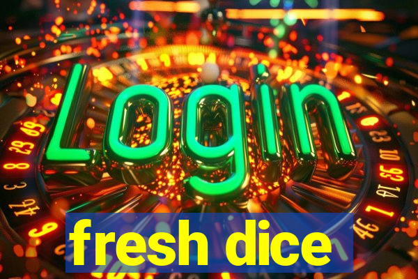 fresh dice