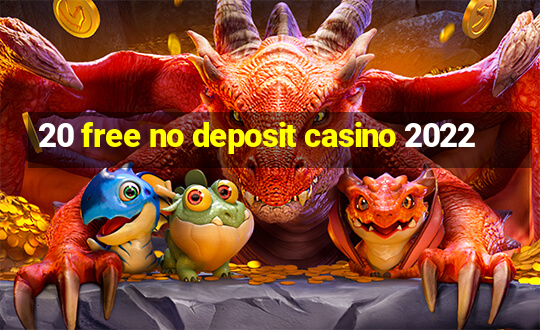 20 free no deposit casino 2022