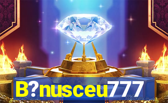 B?nusceu777