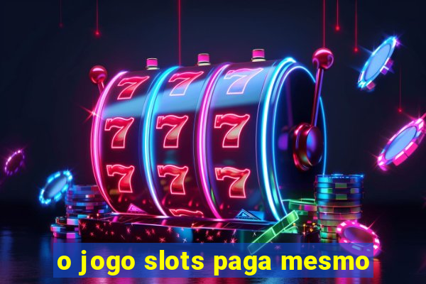 o jogo slots paga mesmo