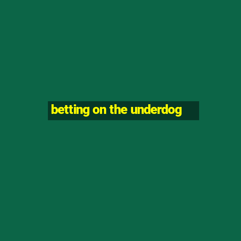 betting on the underdog