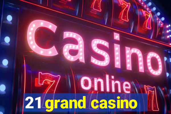 21 grand casino