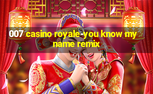 007 casino royale-you know my name remix