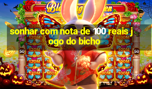 sonhar com nota de 100 reais jogo do bicho