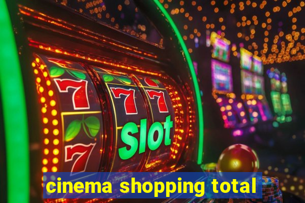 cinema shopping total